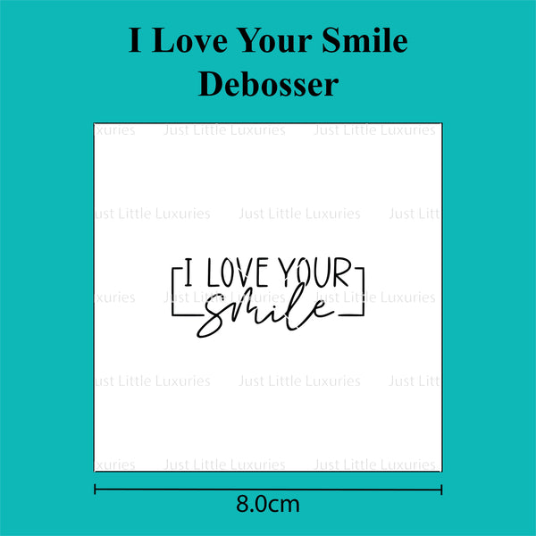 I Love Your Smile Debosser