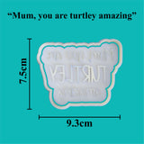 Parents Love - "Mum you are turtley amazing" Cookie Cutter and Embosser Set.
