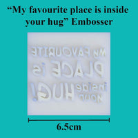 "My favourite place is inside your hug" Embosser