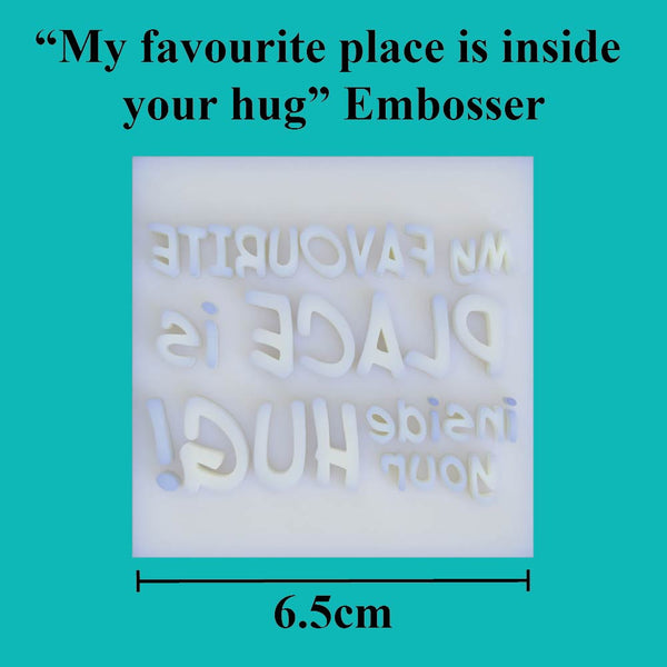 "My favourite place is inside your hug" Embosser