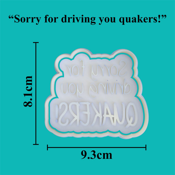 "Sorry for driving you quakers" Cookie Cutter and Embosser.