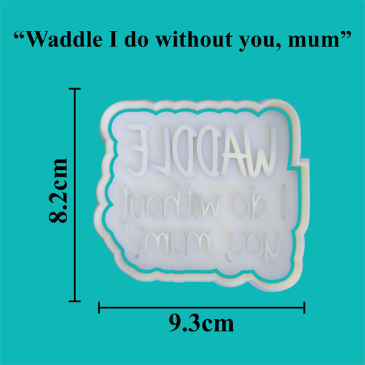 "Waddle I do without you mum?" Cookie Cutter and Embosser.